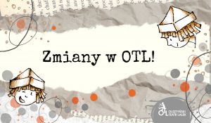 Drodzy, Drogie! Zmiany w OTL! Drodzy, Drogie! Zmiany w OTL!